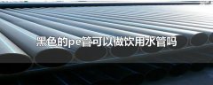 黑色的pe管能当饮用水管用吗？